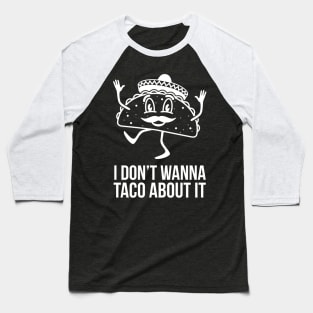 I Don't Wanna Taco About It Baseball T-Shirt